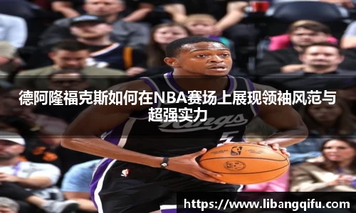 德阿隆福克斯如何在NBA赛场上展现领袖风范与超强实力