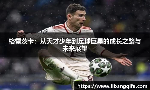 格雷茨卡：从天才少年到足球巨星的成长之路与未来展望