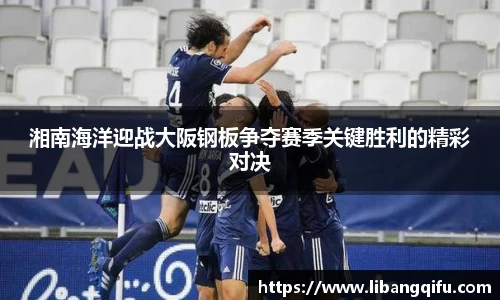 湘南海洋迎战大阪钢板争夺赛季关键胜利的精彩对决