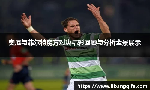 奥厄与菲尔特魔方对决精彩回顾与分析全景展示